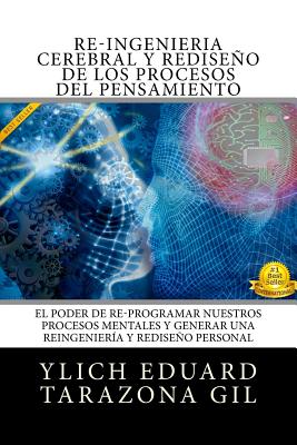 RE-INGENIERÍA CEREBRAL y RediseÑo de los Procesos del Pensamiento: El Poder de Re-Programar Nuestros Procesos Mentales y Generar una REINGENIERÍA y RE