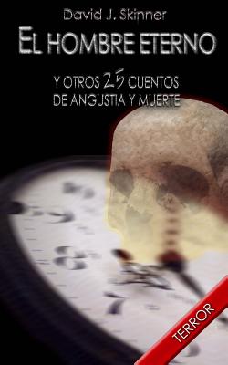 El hombre eterno: y otros 25 cuentos de angustia y muerte