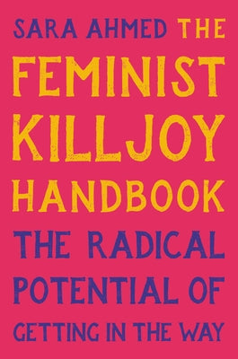 The Feminist Killjoy Handbook: The Radical Potential of Getting in the Way