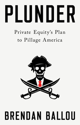 Plunder: Private Equity's Plan to Pillage America