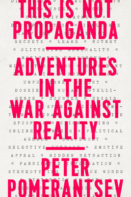 This Is Not Propaganda: Adventures in the War Against Reality