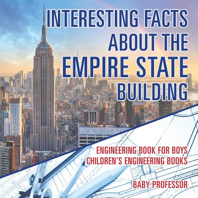 Interesting Facts about the Empire State Building - Engineering Book for Boys Children's Engineering Books