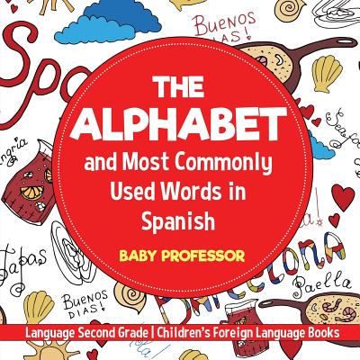 The Alphabet and Most Commonly Used Words in Spanish: Language Second Grade Children's Foreign Language Books