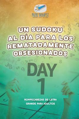 Un sudoku al día para los rematadamente obsesionados Rompecabezas de letra grande para adultos