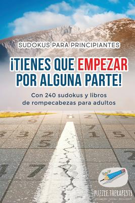 ¡Tienes que empezar por alguna parte! Sudokus para principiantes Con 240 sudokus y libros de rompecabezas para adultos