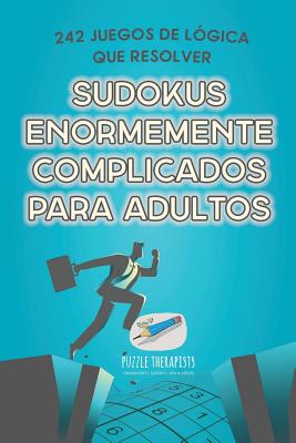 Sudokus enormemente complicados para adultos 242 juegos de lógica que resolver