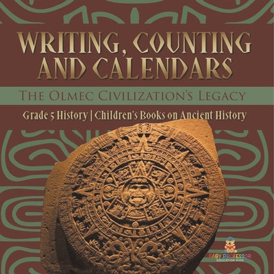 Writing, Counting and Calendars: The Olmec Civilization's Legacy Grade 5 History Children's Books on Ancient History