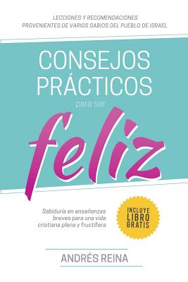 Consejos Prácticos Para Vivir Feliz: Sabiduría en enseñanzas breves para una vida cristiana plena y fructífera