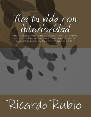 Vive tu vida con interioridad: Por qué el ser humano, siendo espiritual, vive como si no lo fuera, y por qué se niega a aceptar que la naturaleza, co