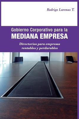 Gobierno Corporativo para la Mediana Empresa: Directorios para empresas rentables y perdurables