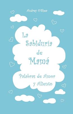 La Sabiduria de Mama: Palabras de Amor y Aliento