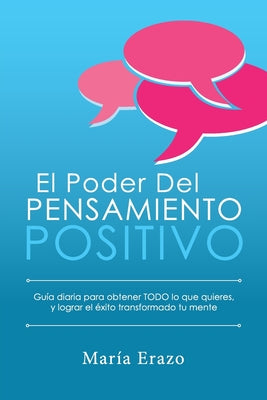 El Poder Del Pensamiento Positivo: Guía Diaria Para Obtener TODO Lo Que Quieres, y Lograr El Éxito Transformado Tu Mente