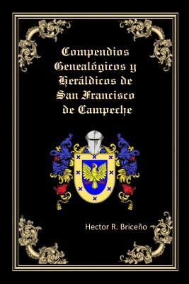 Compendios Genealogicos y Heraldicos de San Francisco de Campeche