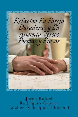 Relacion En Pareja Duraderas y En Armonia Versos Poemas y Prosas: Facetas De Una Vida, Contada en Cuatro Tiempo