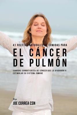 41 Recetas Naturales de Comidas Para El Cáncer de Pulmón: Comidas Combatientes de Cáncer Que Lo Ayudarán A Estimular Su Sistema Inmune