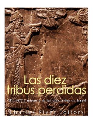 Las diez tribus perdidas: Historia y misterio de las diez tribus de Israel