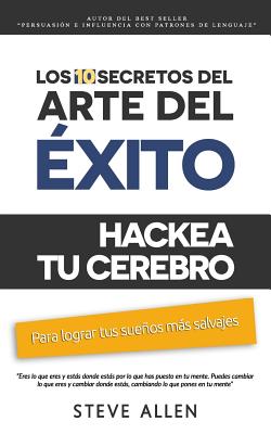 Superación personal: Los 10 secretos del arte del éxito. Hackea tu cerebro para lograr tus sueños más salvajes: Autodisciplina, motivación,