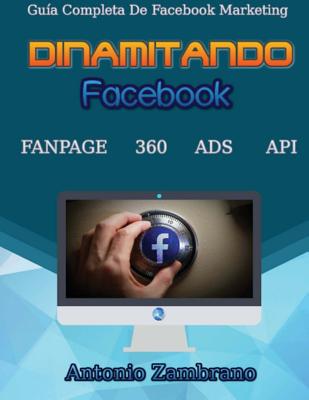 Dinamitando Facebook: Guía completa de facebook marketing