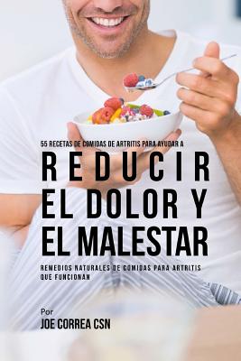 55 Recetas de Comidas de Artritis Para Ayudar a Reducir el Dolor y el Malestar: Remedios Naturales de Comidas Para Artritis Que Funcionan