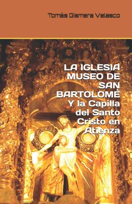 LA IGLESIA MUSEO DE SAN BARTOLOMÉ Y la Capilla del Santo Cristo en Atienza