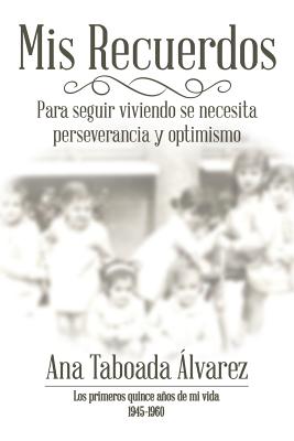 Mis Recuerdos: Los primeros quince años de mi vida 1945-1960