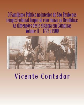 O Familismo Politico no interior de Sao Paulo nos tempos Colonial, Imperial e no limiar da Republica: As dimensoes deste sistema em Campinas - Volume