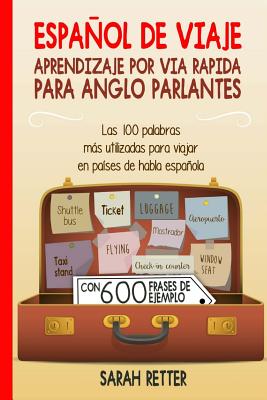 Espanol De Viaje: Aprendizaje por Via Rapida para Anglo Parlantes: Las 100 palabras más utilizadas para viajar en países de habla españo