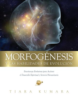 MORFOGENESIS y Las Habilidades de Evolucion: Enseñanzas Evolutivas para Acelerar el Desarrollo Espiritual y Servicio Humanitario