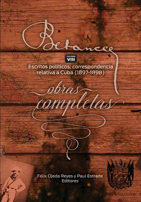 Ramon Emeterio Betances: Obras completas (Vol. VIII): Escritos Politicos: correspondencia relativa a Cuba (1897-1898)