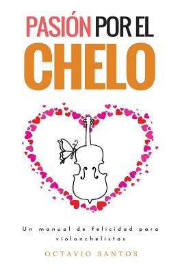 Pasión por el chelo: Un manual de felicidad para violonchelistas