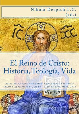 El Reino de Cristo: Historia, Teología, Vida: Actas del Congreso de Estudio Ateneo Pontificio Regina Apostolorum, Roma 19-20 de noviembre,