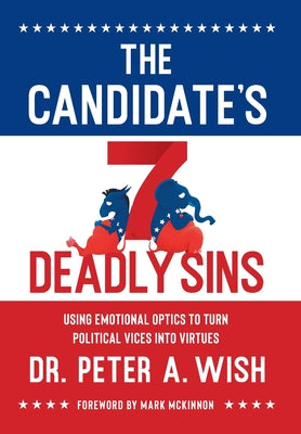 The Candidate's 7 Deadly Sins: Using Emotional Optics to Turn Political Vices into Virtues