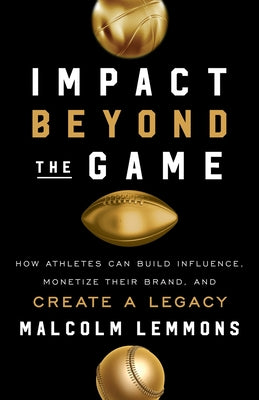 Impact Beyond the Game: How Athletes Can Build Influence, Monetize Their Brand, and Create a Legacy