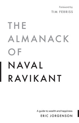 The Almanack of Naval Ravikant: A Guide to Wealth and Happiness