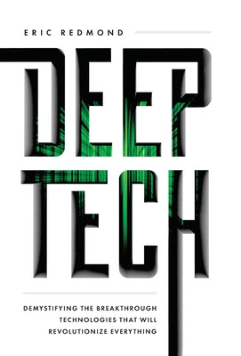 Deep Tech: Demystifying the Breakthrough Technologies That Will Revolutionize Everything