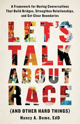 Let's Talk About Race (and Other Hard Things): A Framework for Having Conversations That Build Bridges, Strengthen Relationships, and Set Clear Bounda