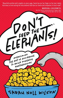 Don't Feed the Elephants!: Overcoming the Art of Avoidance to Build Powerful Partnerships