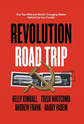 Revolution Road Trip: Our Two Wild and World-Changing Weeks behind the Iron Curtain