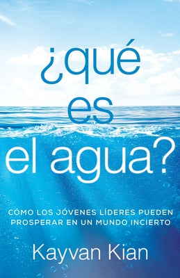 ¿Qué es el agua?: Cómo los jóvenes líderes pueden prosperar en un mundo incierto