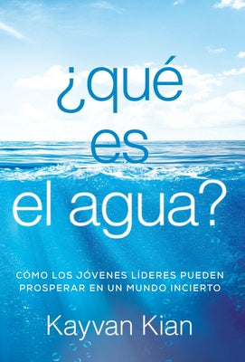 ¿Qué es el agua?: Cómo los jóvenes líderes pueden prosperar en un mundo incierto