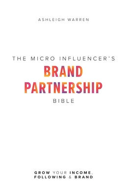 The Micro-Influencer's Brand Partnership Bible: Grow Your Income, Following & Brand