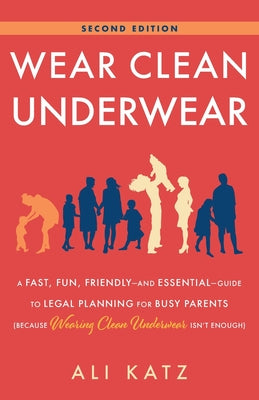 Wear Clean Underwear: A Fast, Fun, Friendly-and Essential-Guide to Legal Planning for Busy Parents (Because Wearing Clean Underwear Isn't En