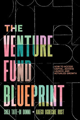 The Venture Fund Blueprint: How to Access Capital, Achieve Launch, and Actualize Growth