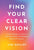 Find Your Clear Vision: A New Mindset to Create a Vibrant Personal or Professional Brand with Purpose