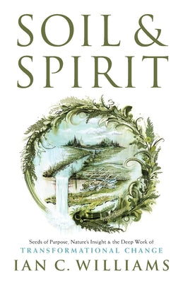 Soil & Spirit: Seeds of Purpose, Nature's Insight & the Deep Work of Transformational Change