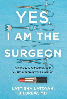 Yes, I Am the Surgeon: Lessons on Perseverance in a World That Tells You No