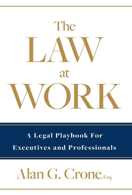 The Law at Work: A Legal Playbook for Executives and Professionals