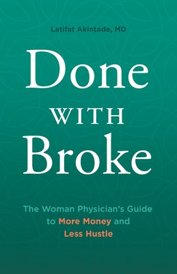 Done With Broke: The Woman Physician's Guide to More Money and Less Hustle