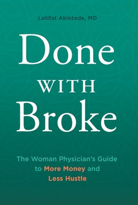 Done With Broke: The Woman Physician's Guide to More Money and Less Hustle