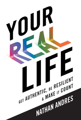 Your REAL Life: Get Authentic, Be Resilient & Make It Count!